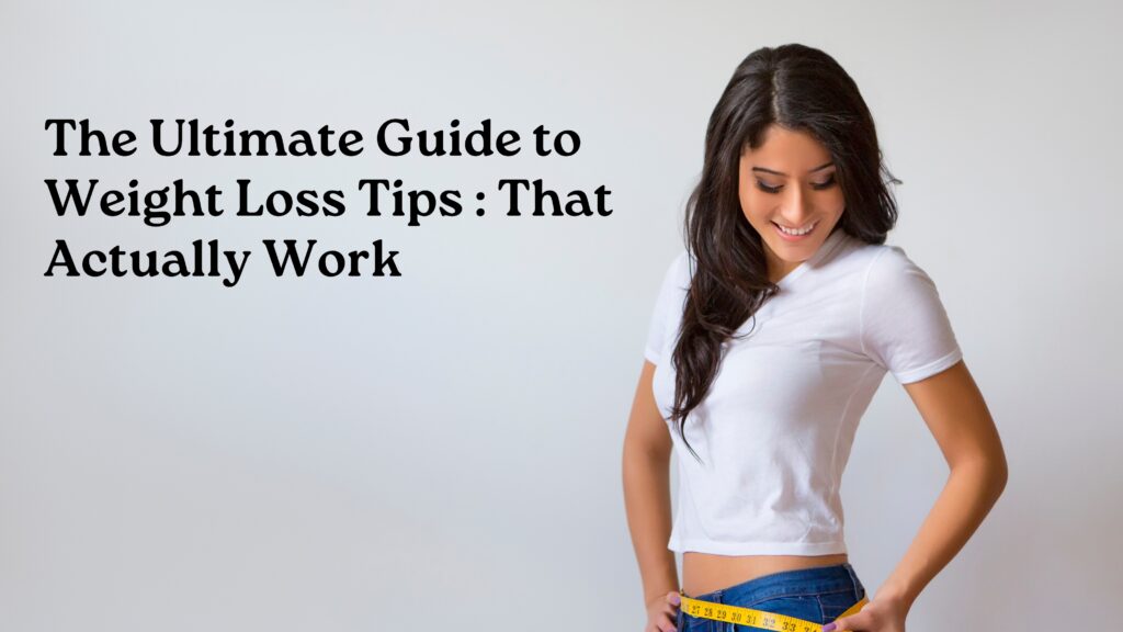 The Ultimate Guide to Weight Loss Tips :That Actually Work