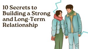 10 Secrets to Building a Strong and Long-Term Relationship