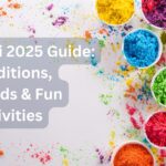 Holi 2025 Celebration Guide: Traditions, Delicious Dishes and Fun Activities