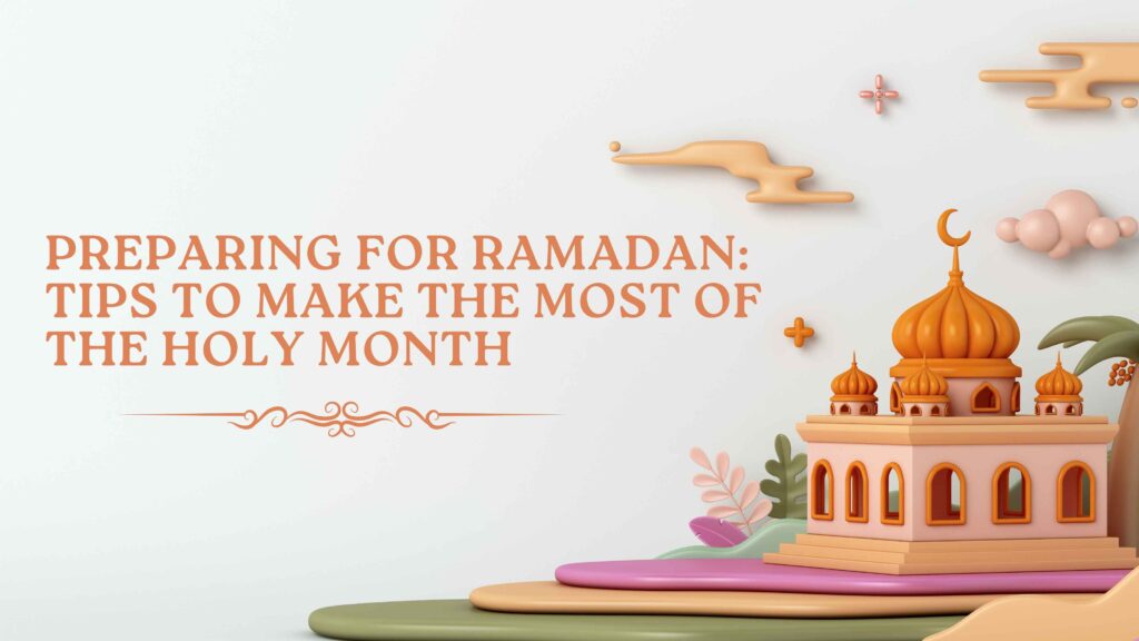 Preparing for Ramadan: Best tips to make the most of the holy month